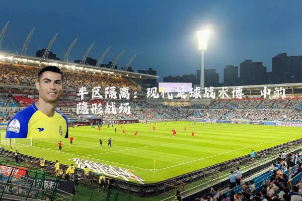 半区隔离：现代足球战术博弈中的隐形战场
