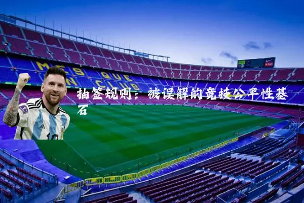 抽签规则:被误解的竞技公平性基石