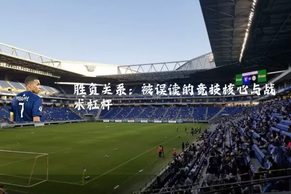 胜负关系:被误读的竞技核心与战术杠杆