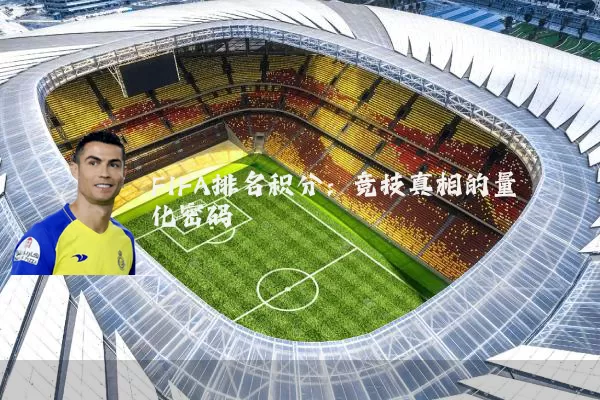 FIFA排名积分：竞技真相的量化密码