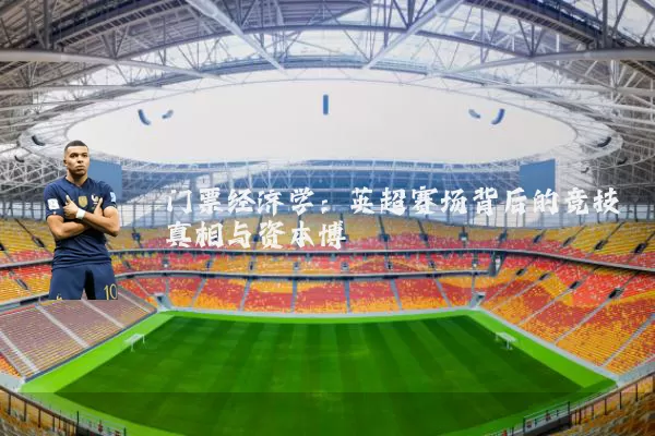 门票经济学：英超赛场背后的竞技真相与资本博弈