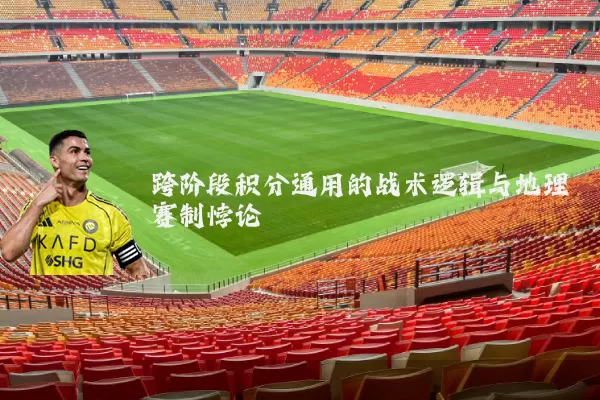 跨阶段积分通用的战术逻辑与地理赛制悖论