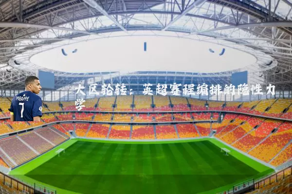 大区轮转：英超赛程编排的隐性力学