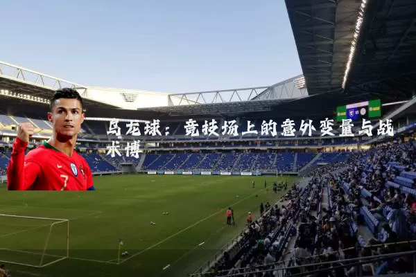 乌龙球：竞技场上的意外变量与战术博弈